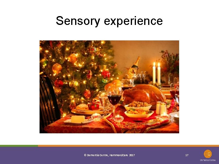 Sensory experience © Dementia Centre, Hammond. Care 2017 17 