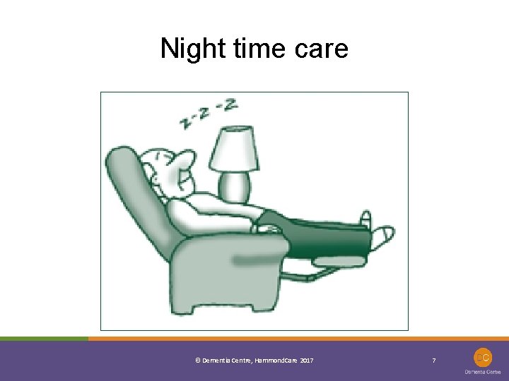 Night time care © Dementia Centre, Hammond. Care 2017 7 