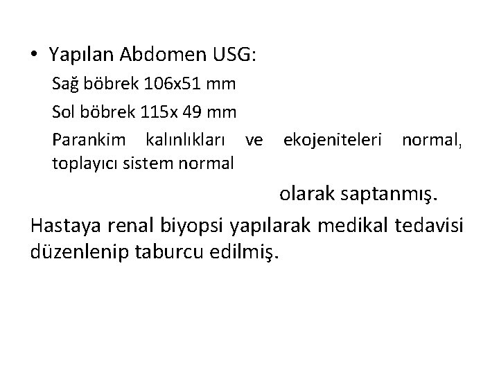  • Yapılan Abdomen USG: Sağ böbrek 106 x 51 mm Sol böbrek 115