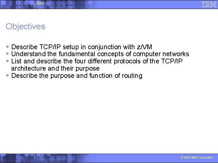 IBM ^ Objectives § Describe TCP/IP setup in conjunction with z/VM § Understand the