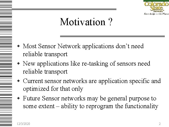 Motivation ? w Most Sensor Network applications don’t need reliable transport w New applications