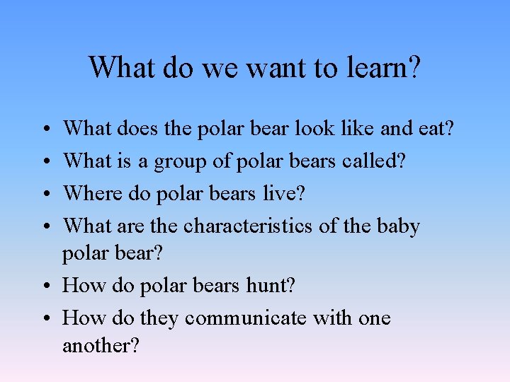 What do we want to learn? • • What does the polar bear look