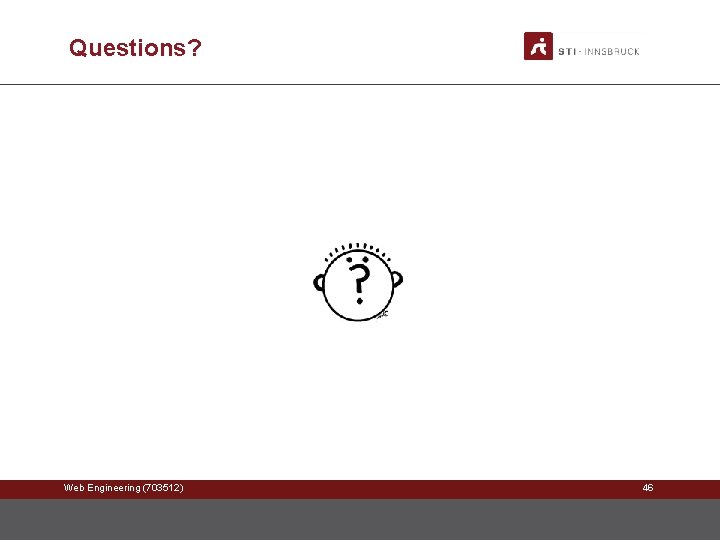 Questions? Web Engineering (703512) 46 Questions? Web Engineering (703512) 46