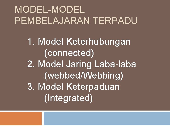 MODEL-MODEL PEMBELAJARAN TERPADU 1. Model Keterhubungan (connected) 2. Model Jaring Laba-laba (webbed/Webbing) 3. Model