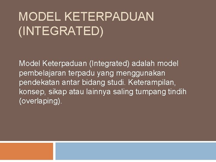 MODEL KETERPADUAN (INTEGRATED) Model Keterpaduan (Integrated) adalah model pembelajaran terpadu yang menggunakan pendekatan antar