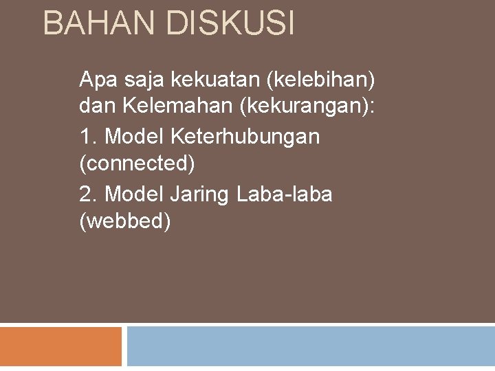 BAHAN DISKUSI Apa saja kekuatan (kelebihan) dan Kelemahan (kekurangan): 1. Model Keterhubungan (connected) 2.