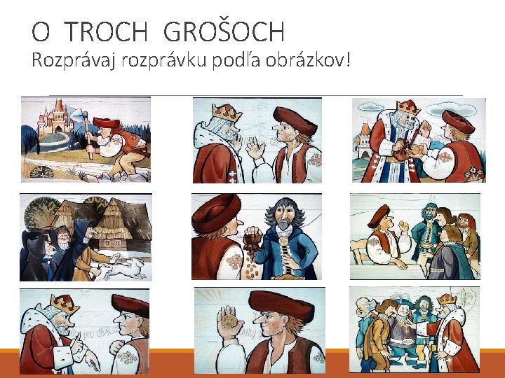 O TROCH GROŠOCH Rozprávaj rozprávku podľa obrázkov! O TROCH GROŠOCH Rozprávaj rozprávku podľa obrázkov!
