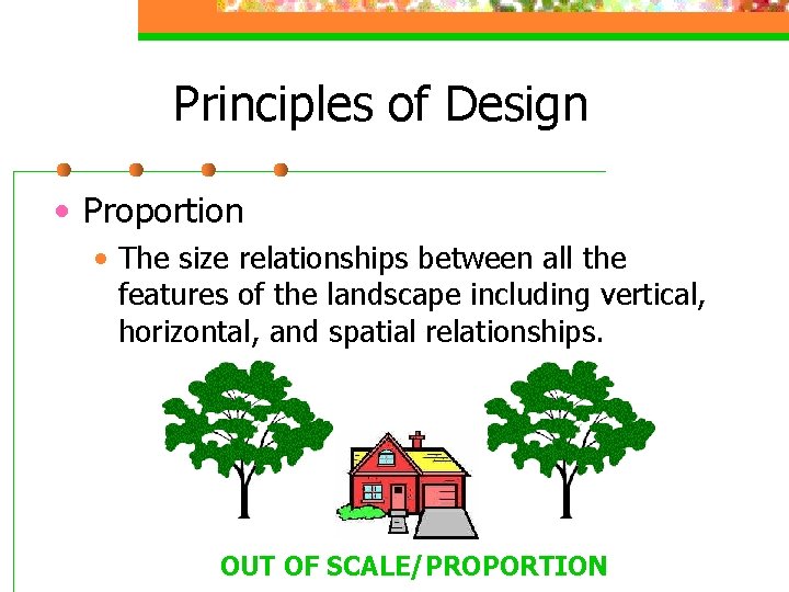 Principles of Design • Proportion • The size relationships between all the features of
