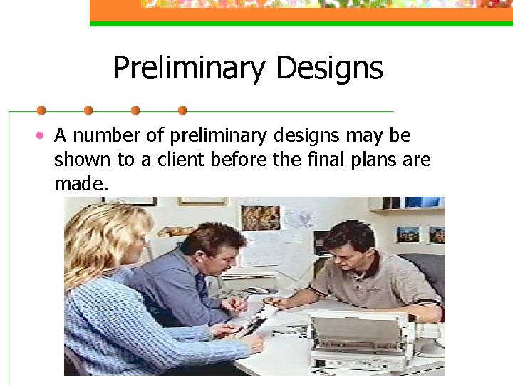 Preliminary Designs • A number of preliminary designs may be shown to a client