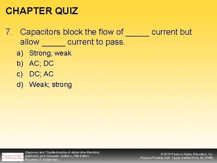 CHAPTER QUIZ 7. Capacitors block the flow of _____ current but allow _____ current