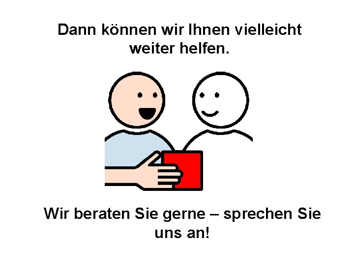 Dann können wir Ihnen vielleicht weiter helfen. Wir beraten Sie gerne – sprechen Sie