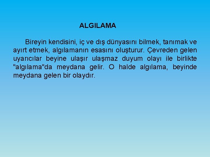ALGILAMA Bireyin kendisini, iç ve dış dünyasını bilmek, tanımak ve ayırt etmek, algılamanın esasını