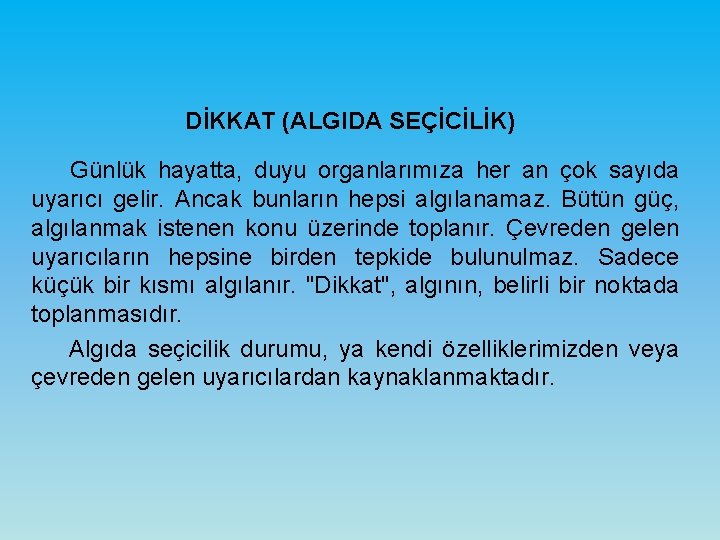 DİKKAT (ALGIDA SEÇİCİLİK) Günlük hayatta, duyu organlarımıza her an çok sayıda uyarıcı gelir. Ancak