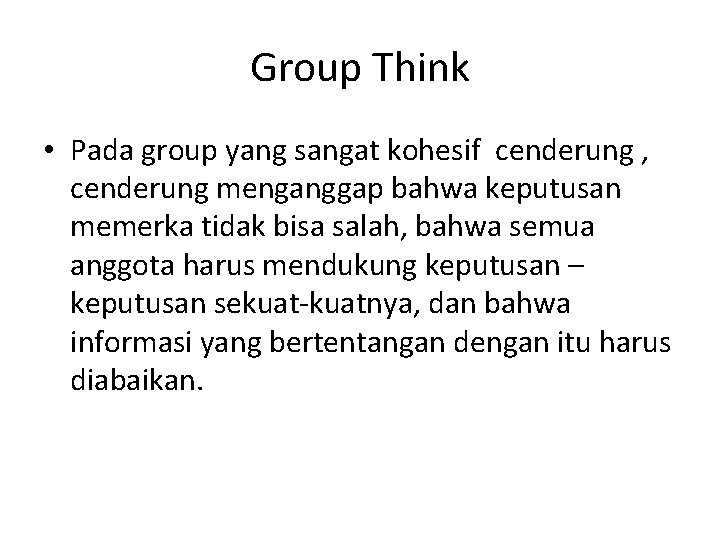Group Think • Pada group yang sangat kohesif cenderung , cenderung menganggap bahwa keputusan