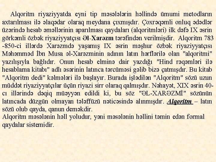 Alqoritm riyaziyyatda eyni tip məsələlərin həllində ümumi metodların axtarılması ilə əlaqədar olaraq meydana çıxmışdır.