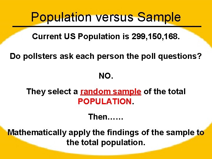 Population versus Sample Current US Population is 299, 150, 168. Do pollsters ask each