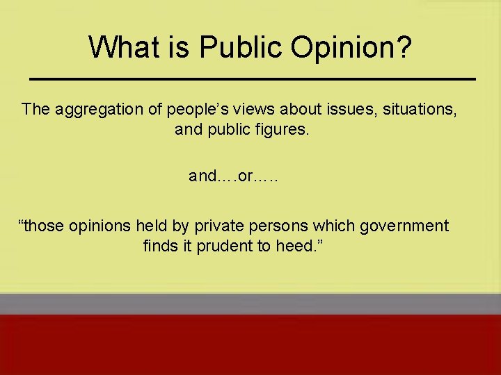 What is Public Opinion? The aggregation of people’s views about issues, situations, and public