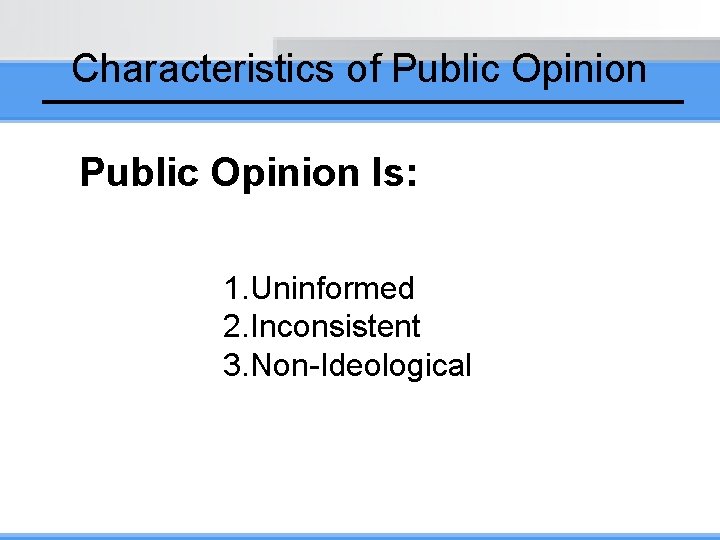 Characteristics of Public Opinion Is: 1. Uninformed 2. Inconsistent 3. Non-Ideological 