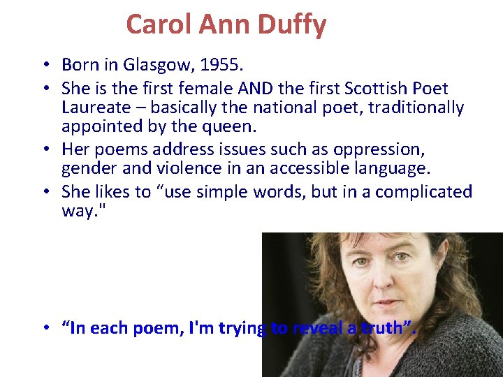 Carol Ann Duffy • Born in Glasgow, 1955. • She is the first female