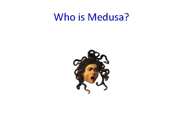 Who is Medusa? 