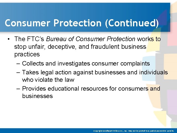 Consumer Protection (Continued) • The FTC’s Bureau of Consumer Protection works to stop unfair,