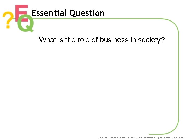 Essential Question What is the role of business in society? Copyright Goodheart-Willcox Co. ,
