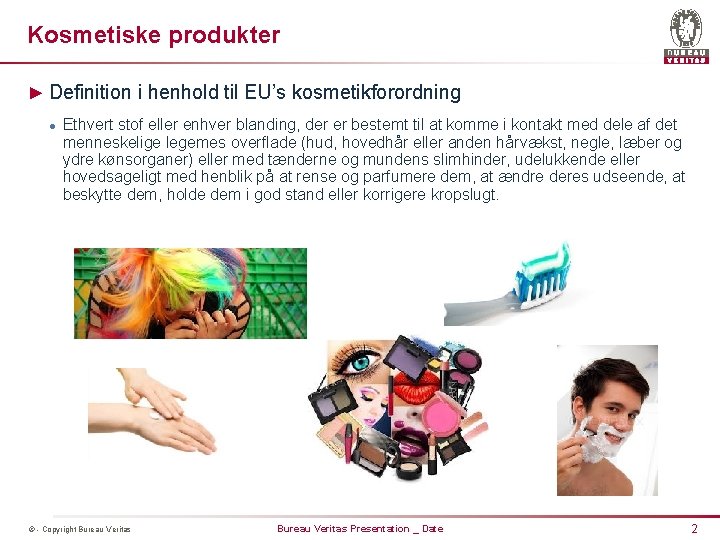 Kosmetiske produkter ► Definition i henhold til EU’s kosmetikforordning l Ethvert stof eller enhver