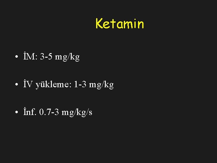 Ketamin • İM: 3 -5 mg/kg • İV yükleme: 1 -3 mg/kg • İnf.