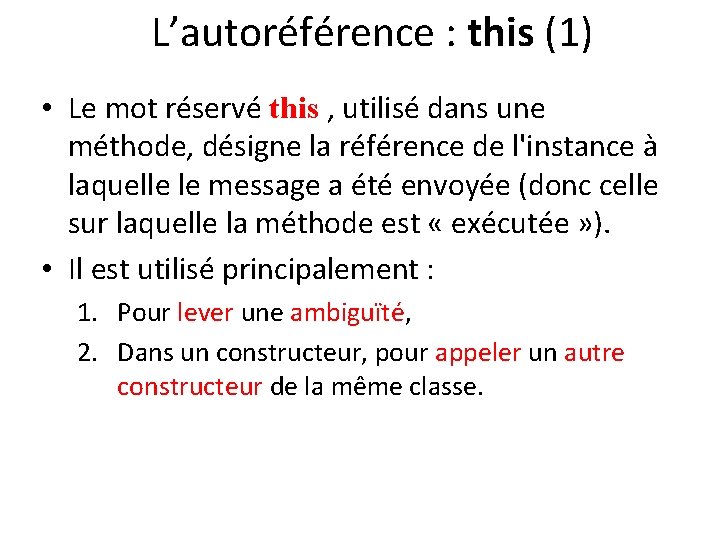 L’autoréférence : this (1) • Le mot réservé this , utilisé dans une méthode,