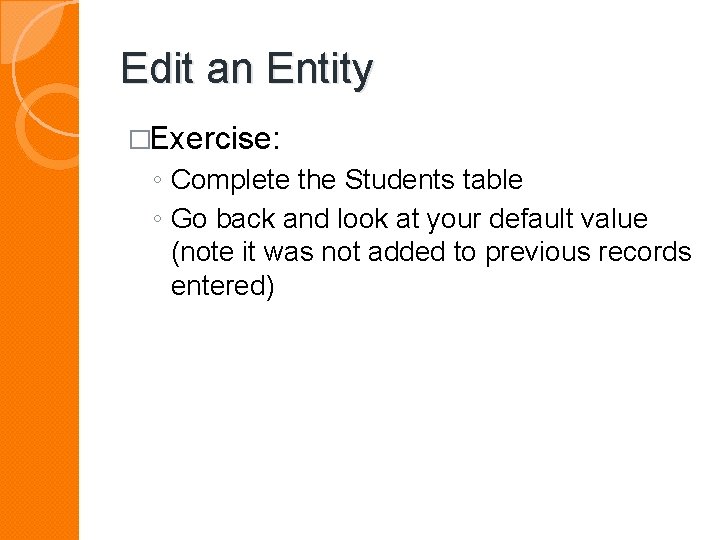 Edit an Entity �Exercise: ◦ Complete the Students table ◦ Go back and look