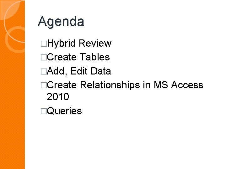 Agenda �Hybrid Review �Create Tables �Add, Edit Data �Create Relationships in MS Access 2010