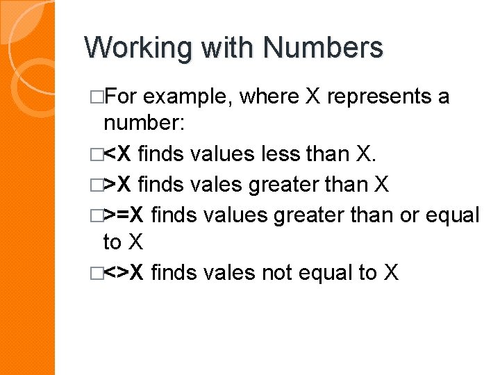 Working with Numbers �For example, where X represents a number: �<X finds values less