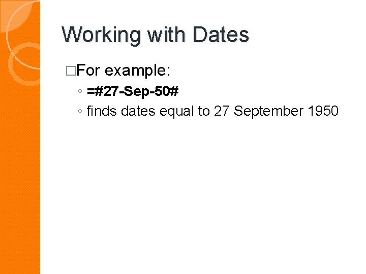 Working with Dates �For example: ◦ =#27 -Sep-50# ◦ finds dates equal to 27