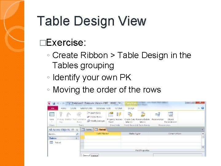 Table Design View �Exercise: ◦ Create Ribbon > Table Design in the Tables grouping