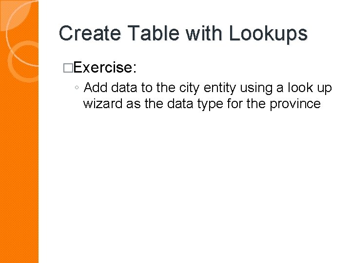 Create Table with Lookups �Exercise: ◦ Add data to the city entity using a