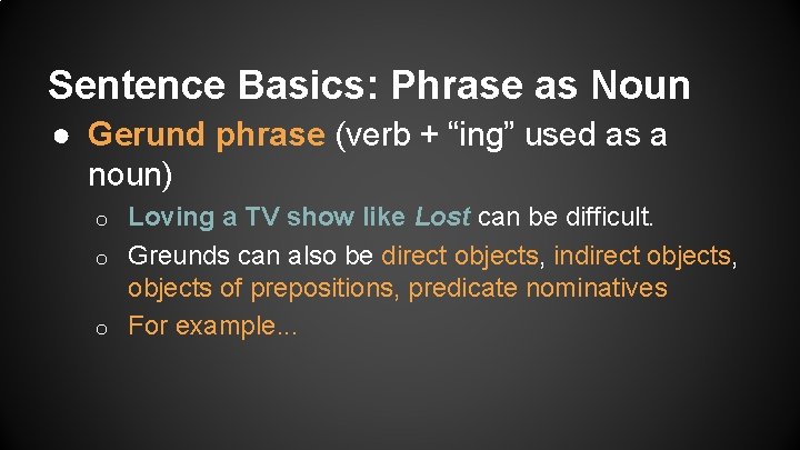 Sentence Basics: Phrase as Noun ● Gerund phrase (verb + “ing” used as a