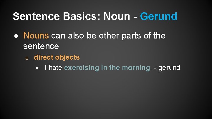 Sentence Basics: Noun - Gerund ● Nouns can also be other parts of the