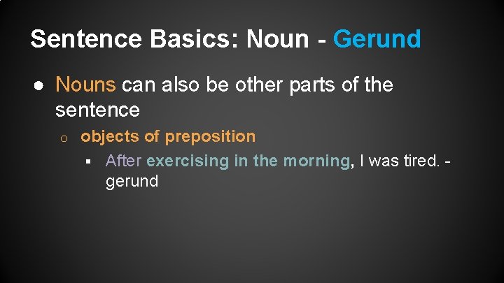 Sentence Basics: Noun - Gerund ● Nouns can also be other parts of the