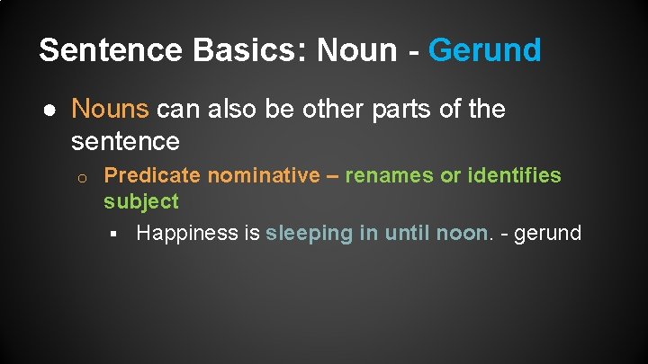 Sentence Basics: Noun - Gerund ● Nouns can also be other parts of the