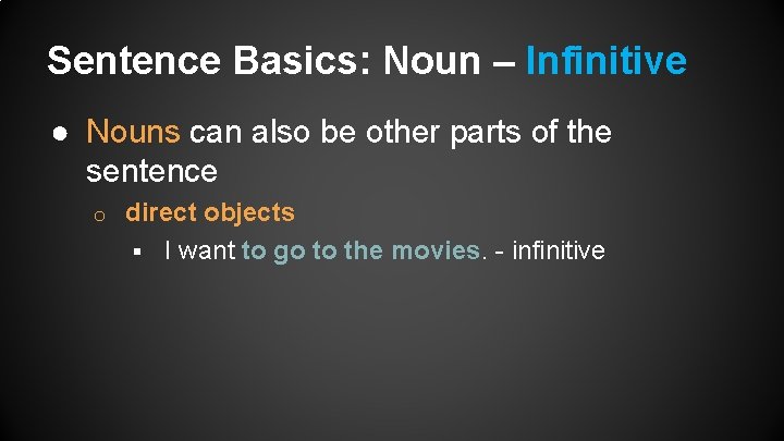 Sentence Basics: Noun – Infinitive ● Nouns can also be other parts of the