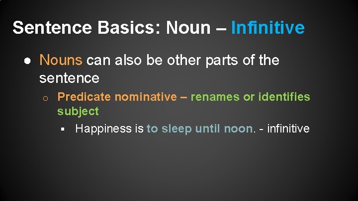 Sentence Basics: Noun – Infinitive ● Nouns can also be other parts of the