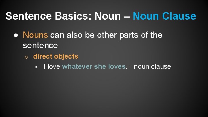 Sentence Basics: Noun – Noun Clause ● Nouns can also be other parts of