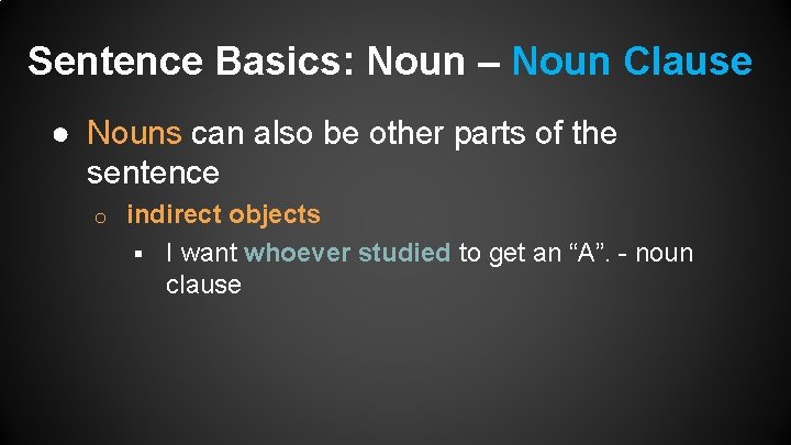 Sentence Basics: Noun – Noun Clause ● Nouns can also be other parts of