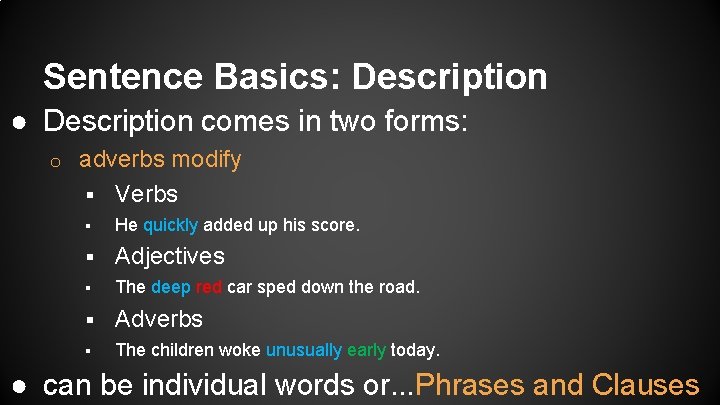 Sentence Basics: Description ● Description comes in two forms: o adverbs modify § Verbs