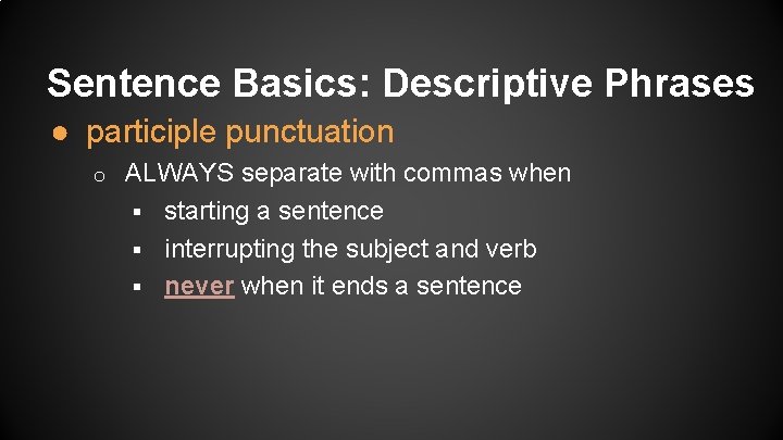 Sentence Basics: Descriptive Phrases ● participle punctuation o ALWAYS separate with commas when §