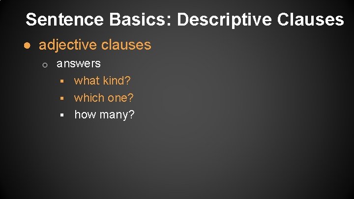 Sentence Basics: Descriptive Clauses ● adjective clauses o answers § what kind? § which