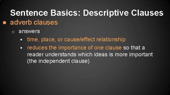 Sentence Basics: Descriptive Clauses ● adverb clauses o answers § time, place, or cause/effect