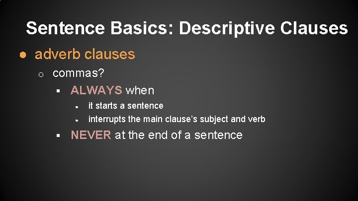 Sentence Basics: Descriptive Clauses ● adverb clauses o commas? § ALWAYS when § ●