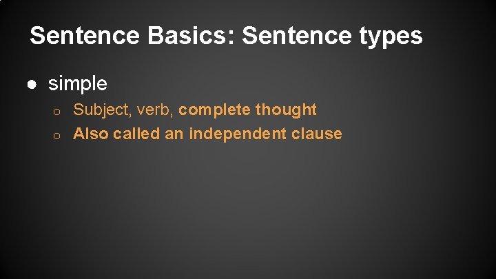 Sentence Basics: Sentence types ● simple Subject, verb, complete thought o Also called an