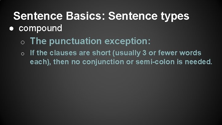 Sentence Basics: Sentence types ● compound o The punctuation exception: o If the clauses